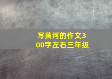 写黄河的作文300字左右三年级