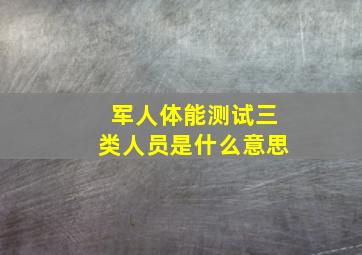 军人体能测试三类人员是什么意思