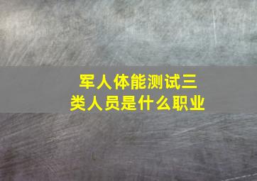 军人体能测试三类人员是什么职业