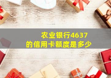 农业银行4637的信用卡额度是多少