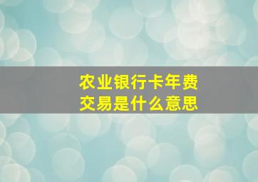 农业银行卡年费交易是什么意思