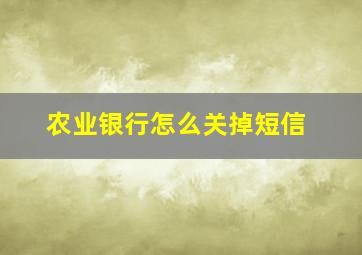 农业银行怎么关掉短信