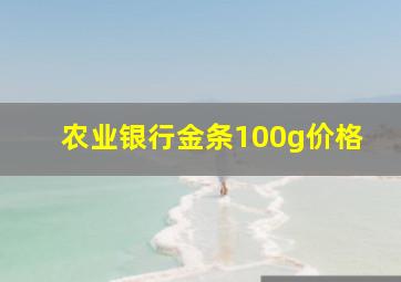 农业银行金条100g价格