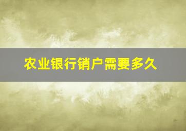 农业银行销户需要多久