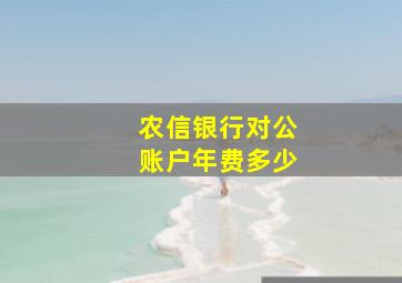 农信银行对公账户年费多少