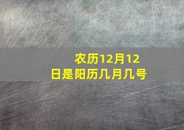 农历12月12日是阳历几月几号