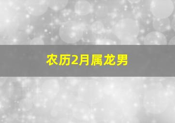 农历2月属龙男