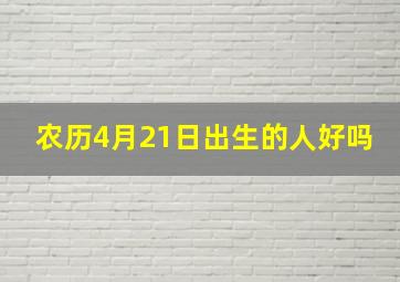 农历4月21日出生的人好吗