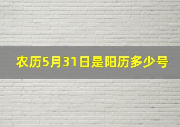 农历5月31日是阳历多少号