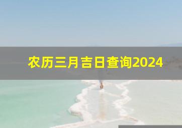 农历三月吉日查询2024