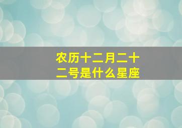 农历十二月二十二号是什么星座