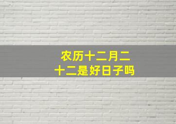 农历十二月二十二是好日子吗