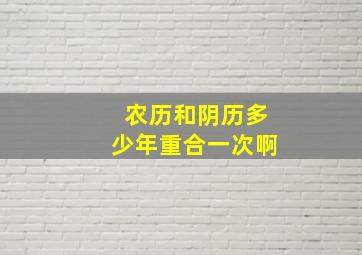 农历和阴历多少年重合一次啊