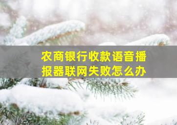 农商银行收款语音播报器联网失败怎么办