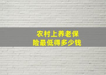 农村上养老保险最低得多少钱