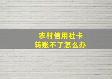 农村信用社卡转账不了怎么办