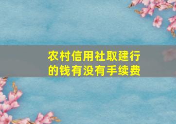 农村信用社取建行的钱有没有手续费