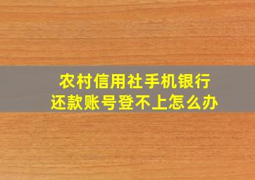 农村信用社手机银行还款账号登不上怎么办