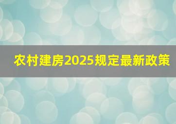 农村建房2025规定最新政策