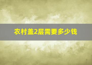 农村盖2层需要多少钱