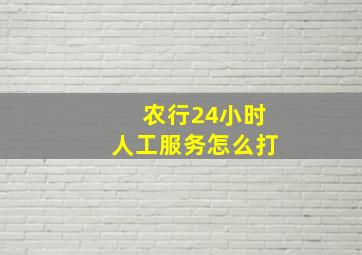 农行24小时人工服务怎么打