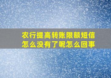 农行提高转账限额短信怎么没有了呢怎么回事