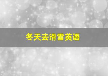 冬天去滑雪英语