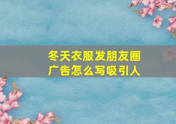 冬天衣服发朋友圈广告怎么写吸引人