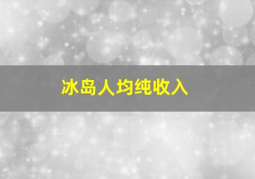 冰岛人均纯收入