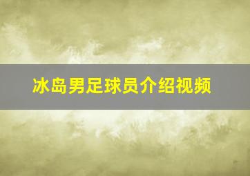 冰岛男足球员介绍视频