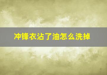 冲锋衣沾了油怎么洗掉