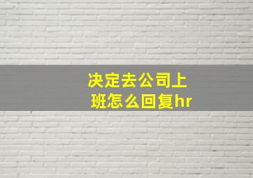 决定去公司上班怎么回复hr