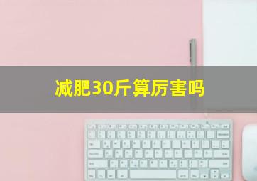 减肥30斤算厉害吗