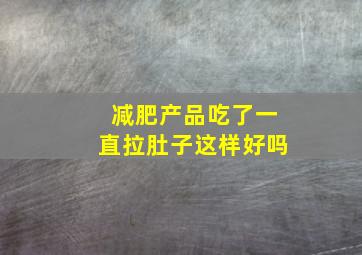 减肥产品吃了一直拉肚子这样好吗