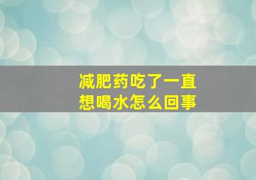 减肥药吃了一直想喝水怎么回事