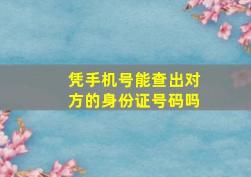 凭手机号能查出对方的身份证号码吗