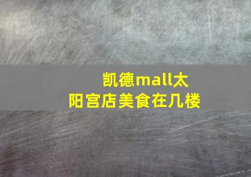 凯德mall太阳宫店美食在几楼