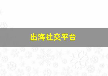 出海社交平台