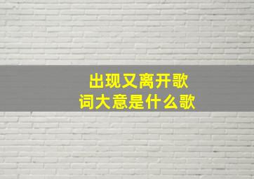 出现又离开歌词大意是什么歌