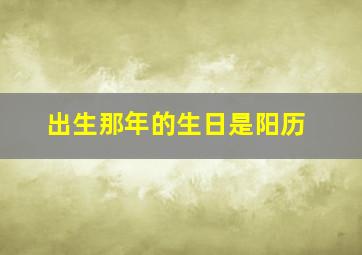 出生那年的生日是阳历