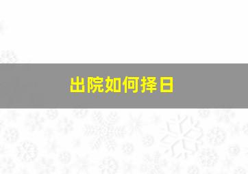 出院如何择日