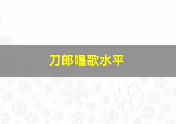 刀郎唱歌水平