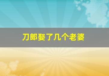 刀郎娶了几个老婆