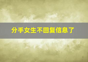 分手女生不回复信息了