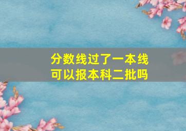 分数线过了一本线可以报本科二批吗