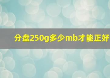 分盘250g多少mb才能正好