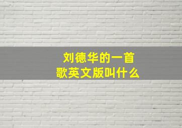 刘德华的一首歌英文版叫什么