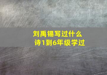 刘禹锡写过什么诗1到6年级学过