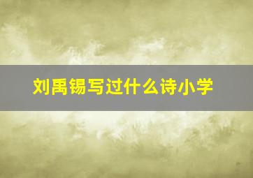 刘禹锡写过什么诗小学