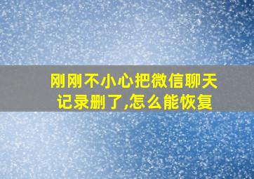 刚刚不小心把微信聊天记录删了,怎么能恢复